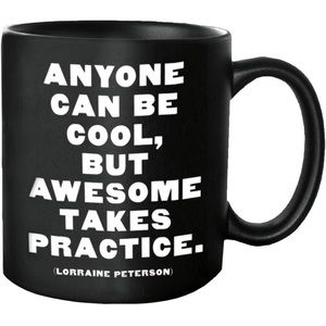 Quotable Mug - Anyone can be cool, but awesome takes practice. Lorraine Peterson